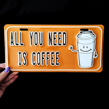 Metal Poster All You Need Is Coffee